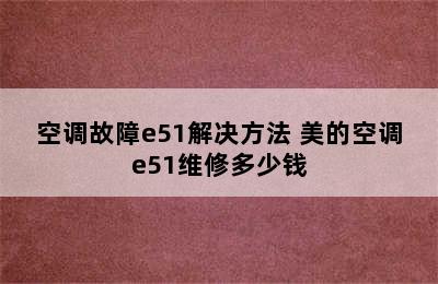 空调故障e51解决方法 美的空调e51维修多少钱